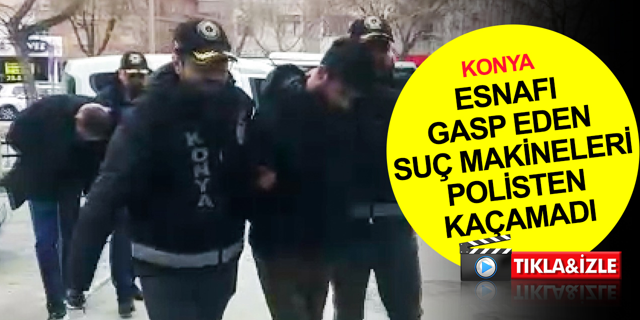 Konya'da silah çekip esnafın parası ve aracını gasp eden suç makineleri yakalandı