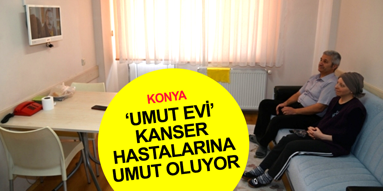Konya Umut Evi kanser hastaları ve yakınlarından takdir toplamaya devam ediyor