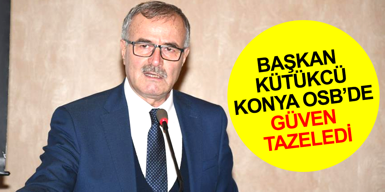 Başkan Memiş Kütükcü, Konya OSB’de güven tazeledi