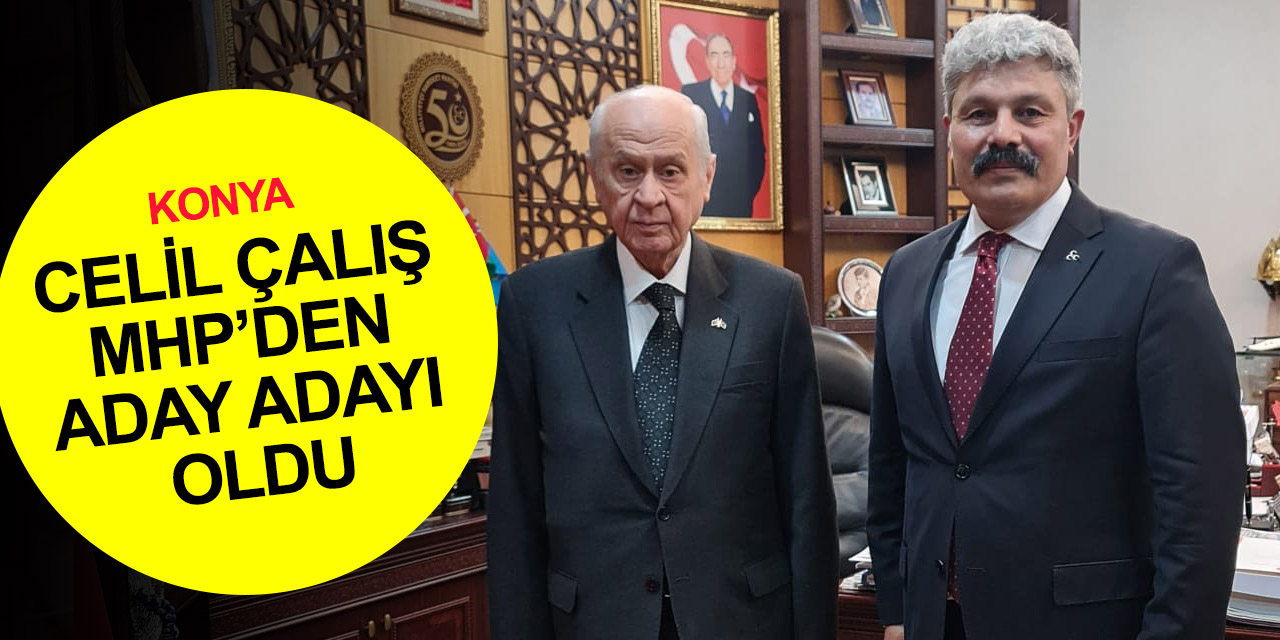 Konya tarım camiasının güçlü ismi Celil Çalış MHP'den milletvekili aday adayı oldu