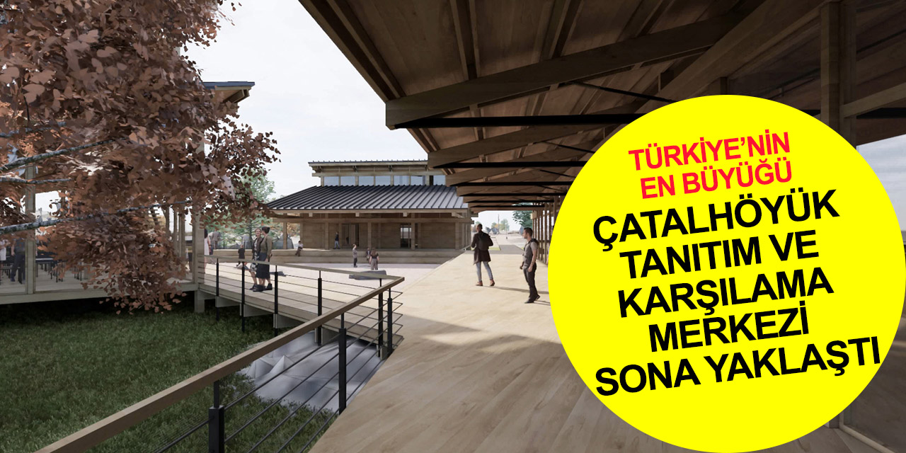 Türkiye’nin en büyük ahşap kamu yatırımı Konya'da! Çatalhöyük Tanıtım ve Karşılama Merkezi sona yaklaştı