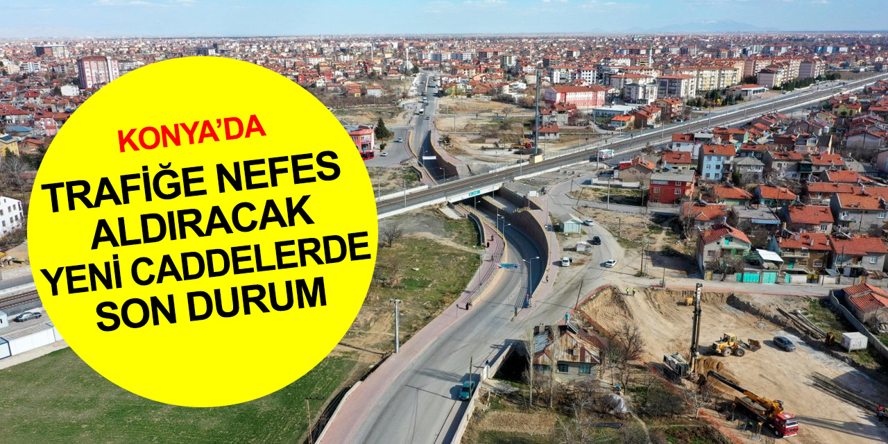 Konya trafiğine nefes aldıracak 4 yeni yeni caddede son durum! Başkan Kavuş'tan açıklama
