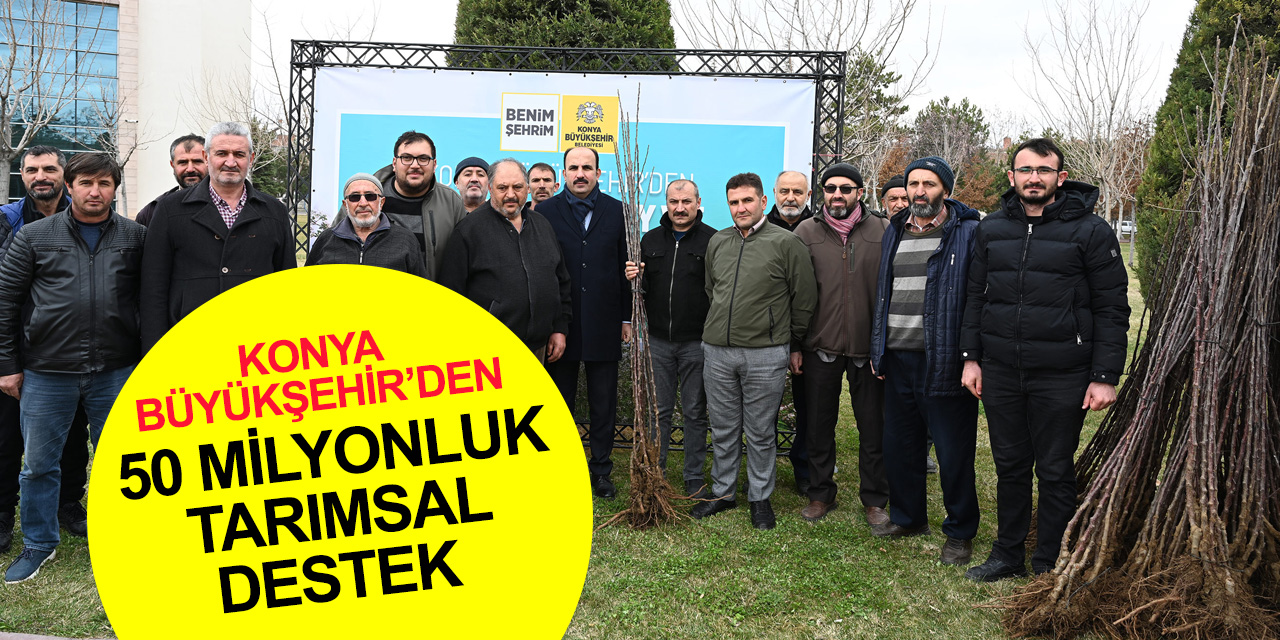 Konya Büyükşehir'den 50 milyon liralık tarımsal destek! Başkan Altay'dan 115 bin fidan açıklaması