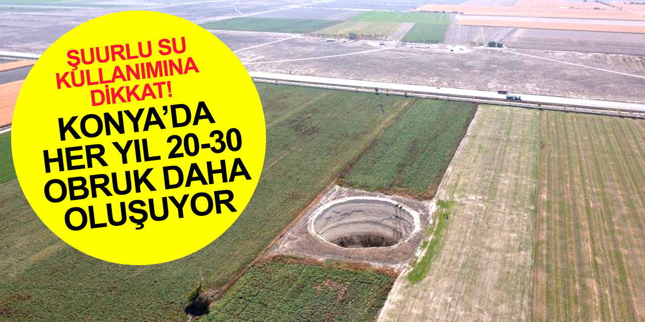 Konya'daki obruklar örnek gösterildi! Kuraklık sorununa karşı sürdürülebilir tarım politikalarına dikkat