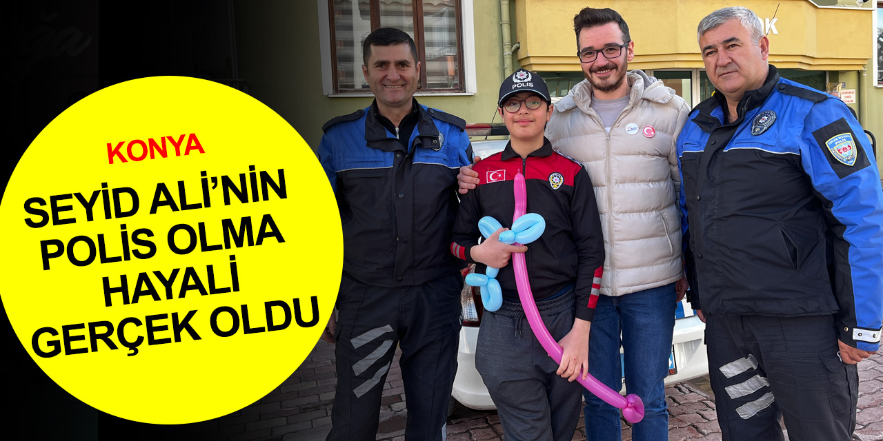 Konya'da down sendromlu Seyid Ali’nin polis olma hayali gerçek oldu