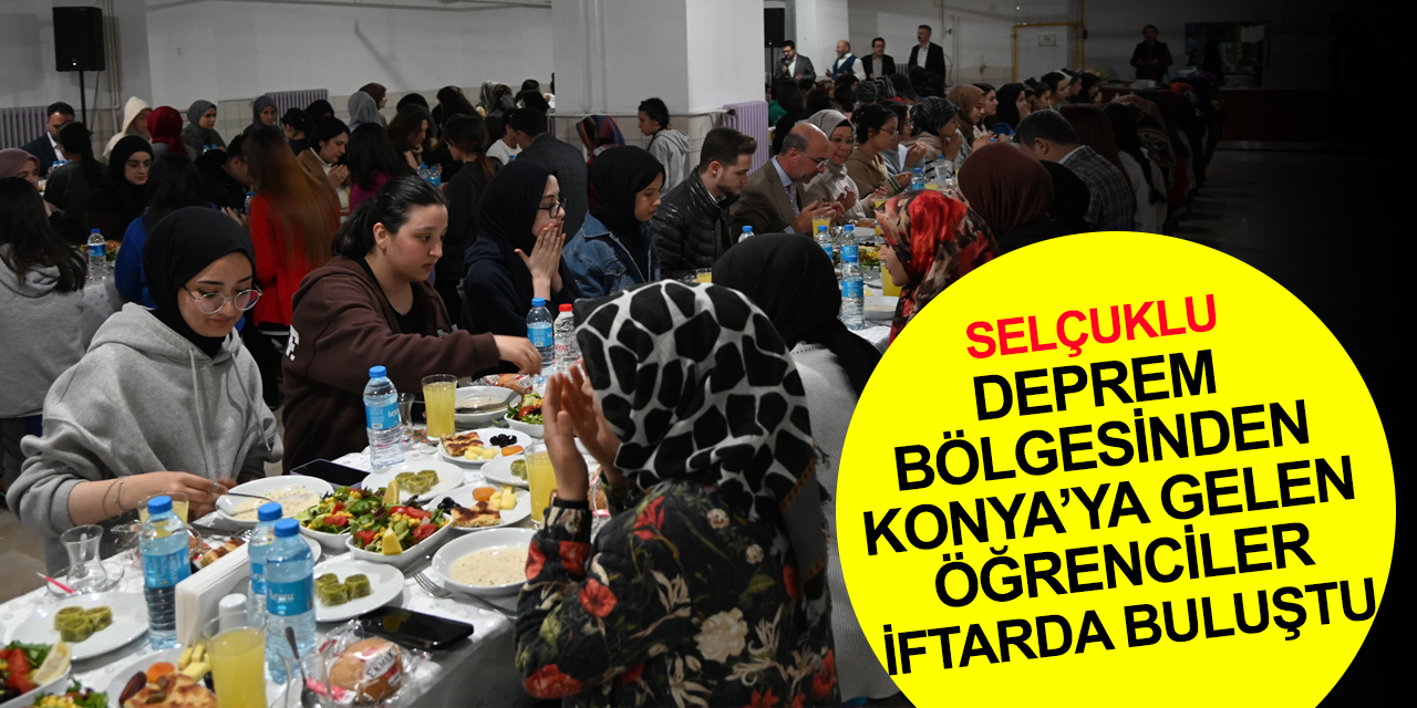 Konya'da Ramazan! Selçuklu'da deprem bölgesinden gelen öğrencilerle anlamlı iftar