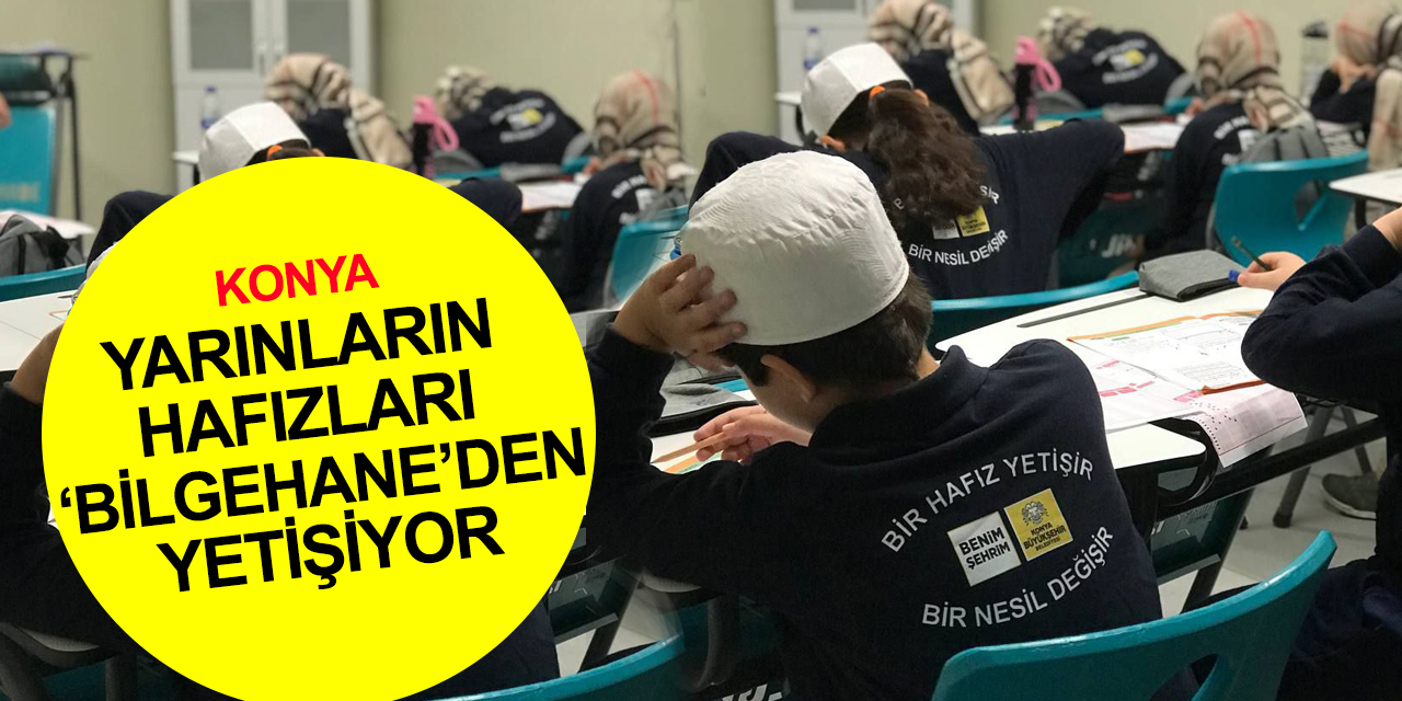 Konya Büyükşehir'den geleceğe yatırım! Yarınların hafızları 'Bilgehaneler’den yetişiyor