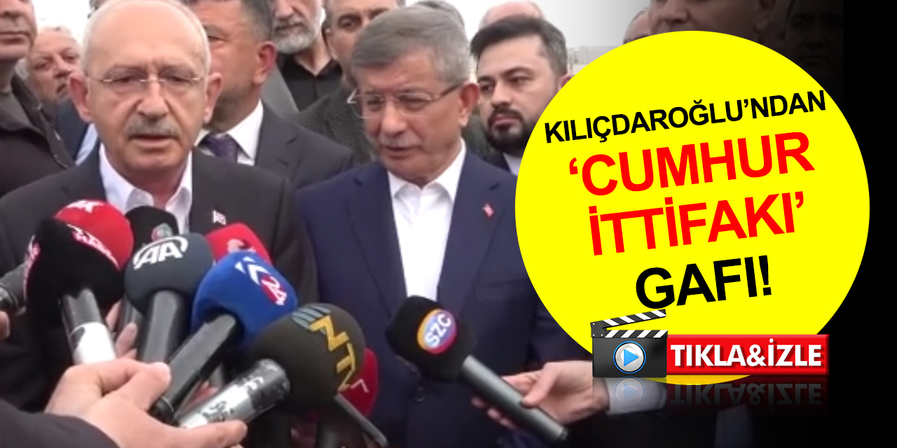Kılıçdaroğlu’ndan ’Cumhur İttifakı’ gafı