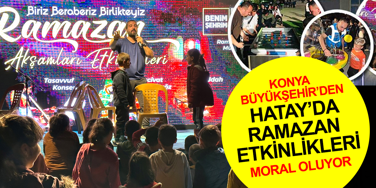Konya Büyükşehir’den Hatay’da Ramazan Etkinlikleri! Çocuklara moral oluyor