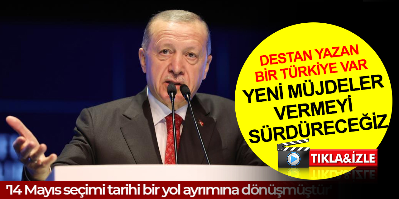 Cumhurbaşkanı Erdoğan'dan 14 Mayıs seçimleri 'tarihi bir yol ayrımı' vurgusu! Yeni müjdeler açıklaması