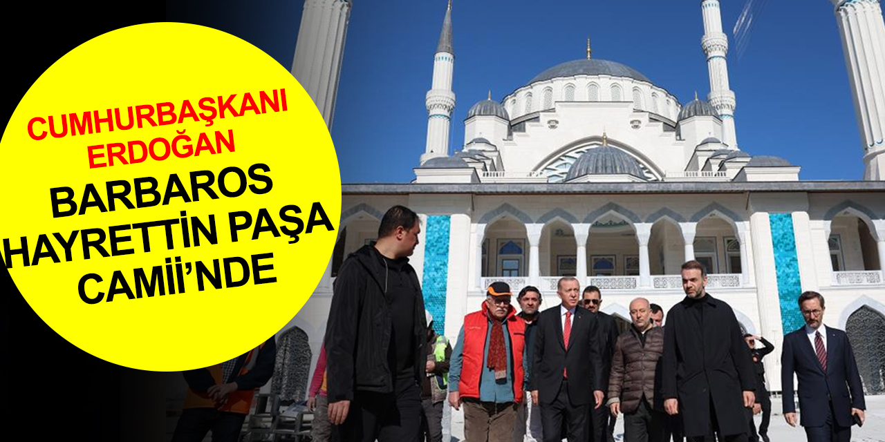 Cumhurbaşkanı Erdoğan, Barbaros Hayrettin Paşa Camii’nde