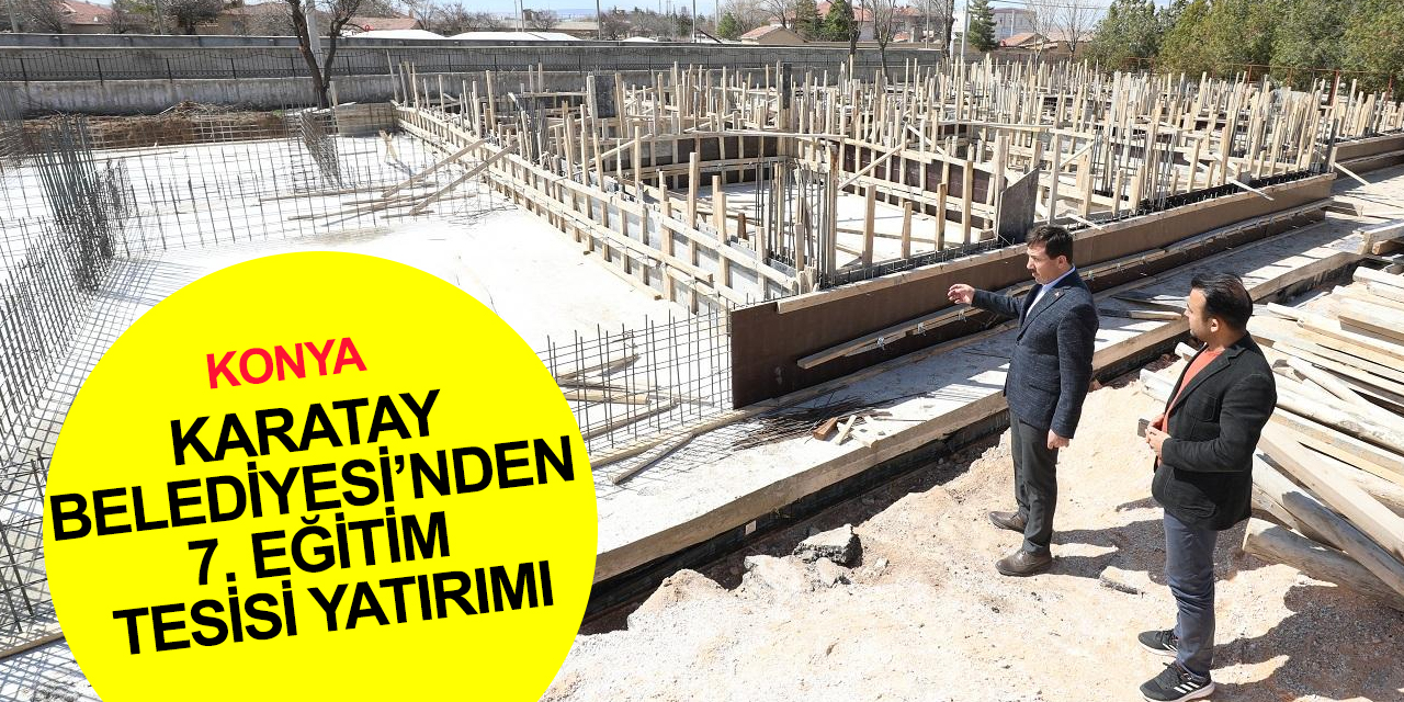 Karatay Belediyesi’nden ilçeye 7. eğitim tesisi yatırımı! 10 milyon liraya malolacak