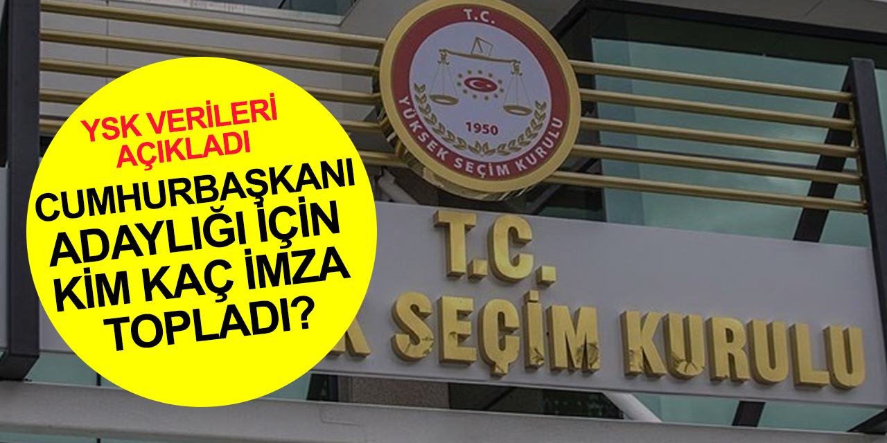YSK 100 bin imza verilerini paylaştı! Cumhurbaşkanlığı adaylığı için kim kaç imza topladı?