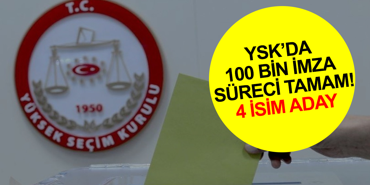 YSK’da 100 bin imza süreci tamamlandı! 4 isim Cumhurbaşkanı adayı oluyor