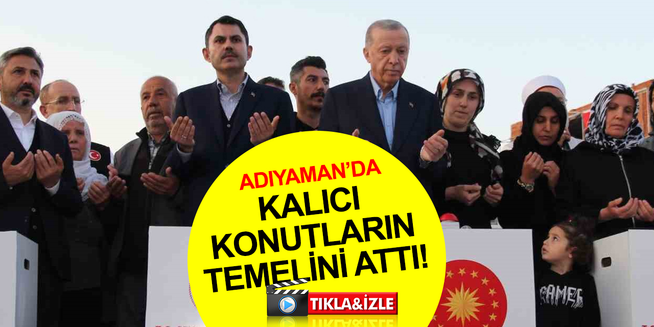 Cumhurbaşkanı Erdoğan Adıyaman’da kalıcı konutların temelini attı! Kılıçdaroğlu için 'Ramazan günü yalan söylüyor' dedi