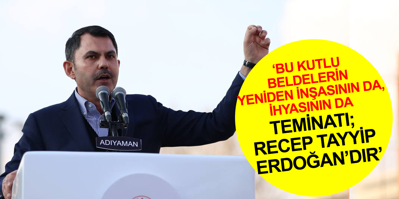 Bakan Kurum tarih verdi: Bu kutlu beldelerin yeniden inşasının da, ihyasının da teminatı Liderimiz Recep Tayyip Erdoğan’dır