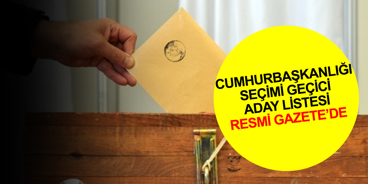 Cumhurbaşkanlığı seçimi geçici aday listesi Resmi Gazete’de yayımlandı! İtiraz süreci başladı