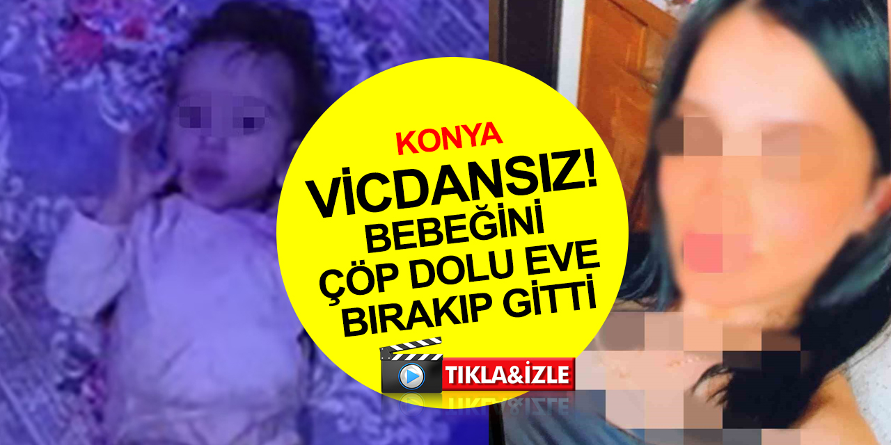 Konya'da akıl almaz olay kamerada! Bebeğini çöp evde bırakıp pansiyona giden kadın serbest kaldı