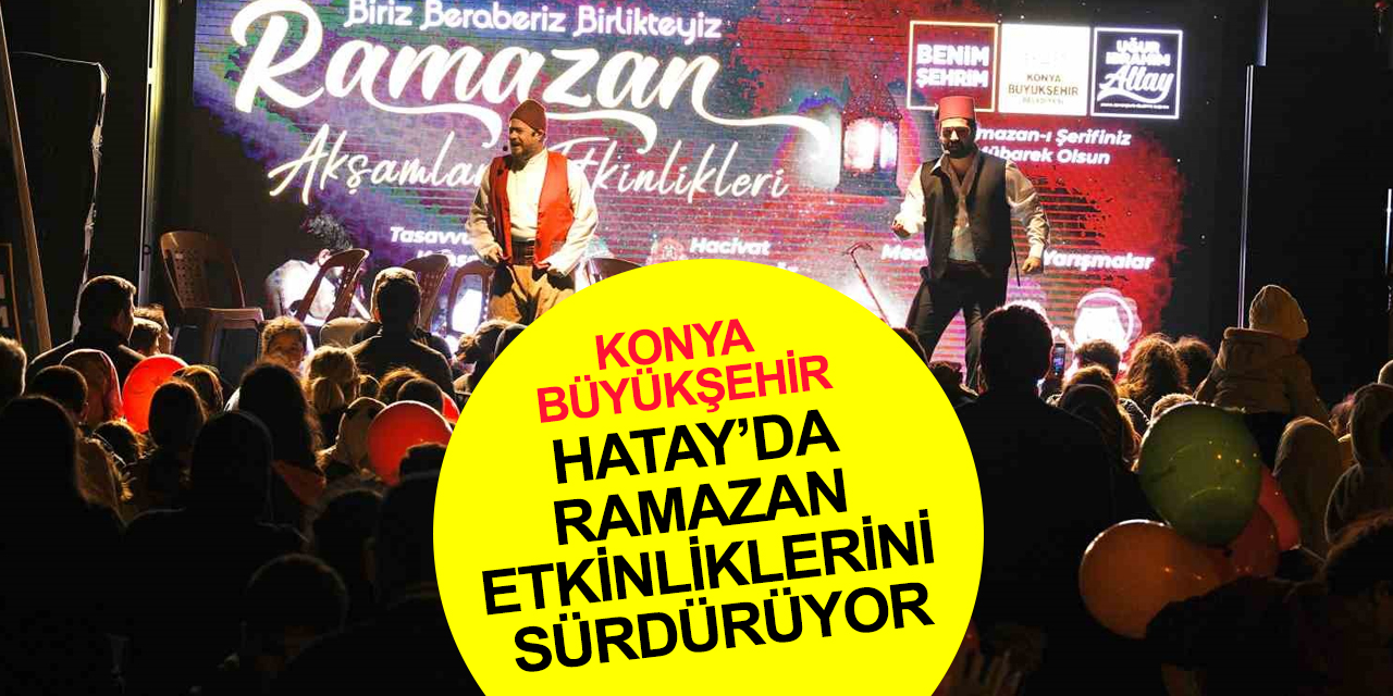 Konya Büyükşehir Hatay’da Ramazan etkinlikleri ile moral vermeye devam ediyor