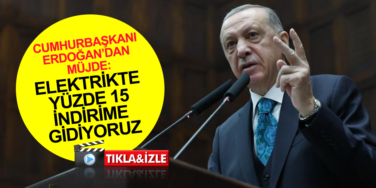 Cumhurbaşkanı Erdoğan’dan müjde: Elektrikte yüzde 15 indirime gidiyoruz