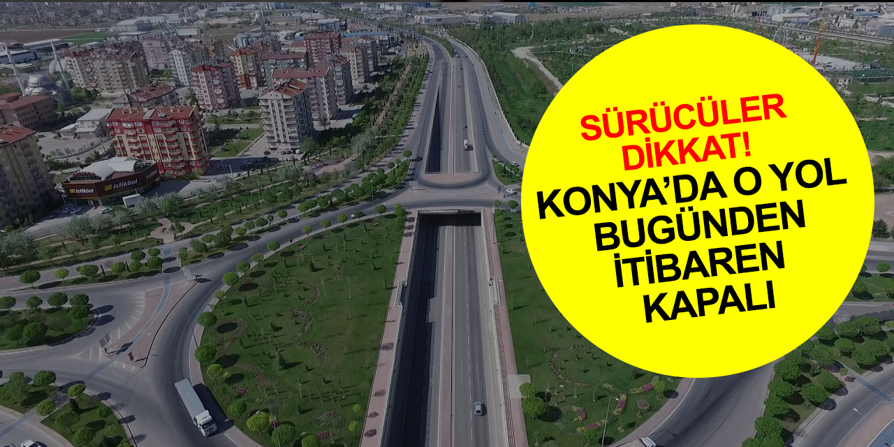 Sürücüler dikkat! Konya Büyükşehir duyurdu! 31 Mart'tan itibaren o yollar kapalı