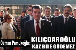 Kılıçdaroğlu kaz bile güdemez