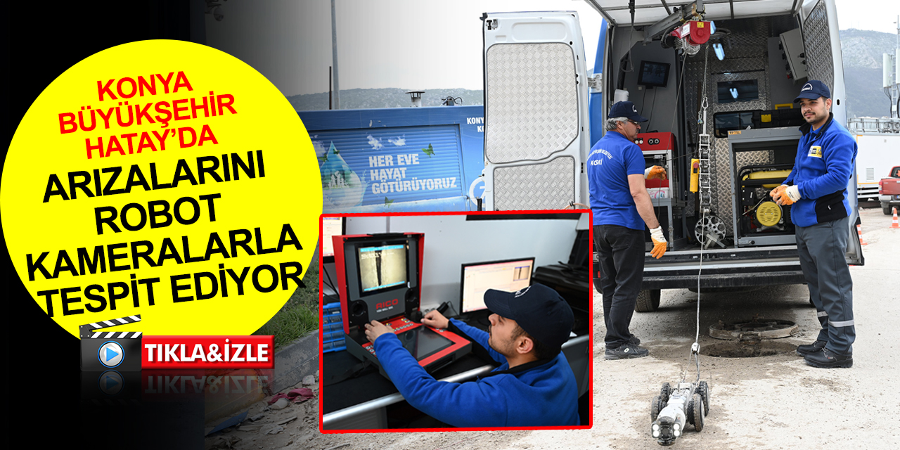 Konya akıllı şehir uygulamaları Hatay’da! KOSKİ kanal arızaları robot kameralarla tespit ediyor