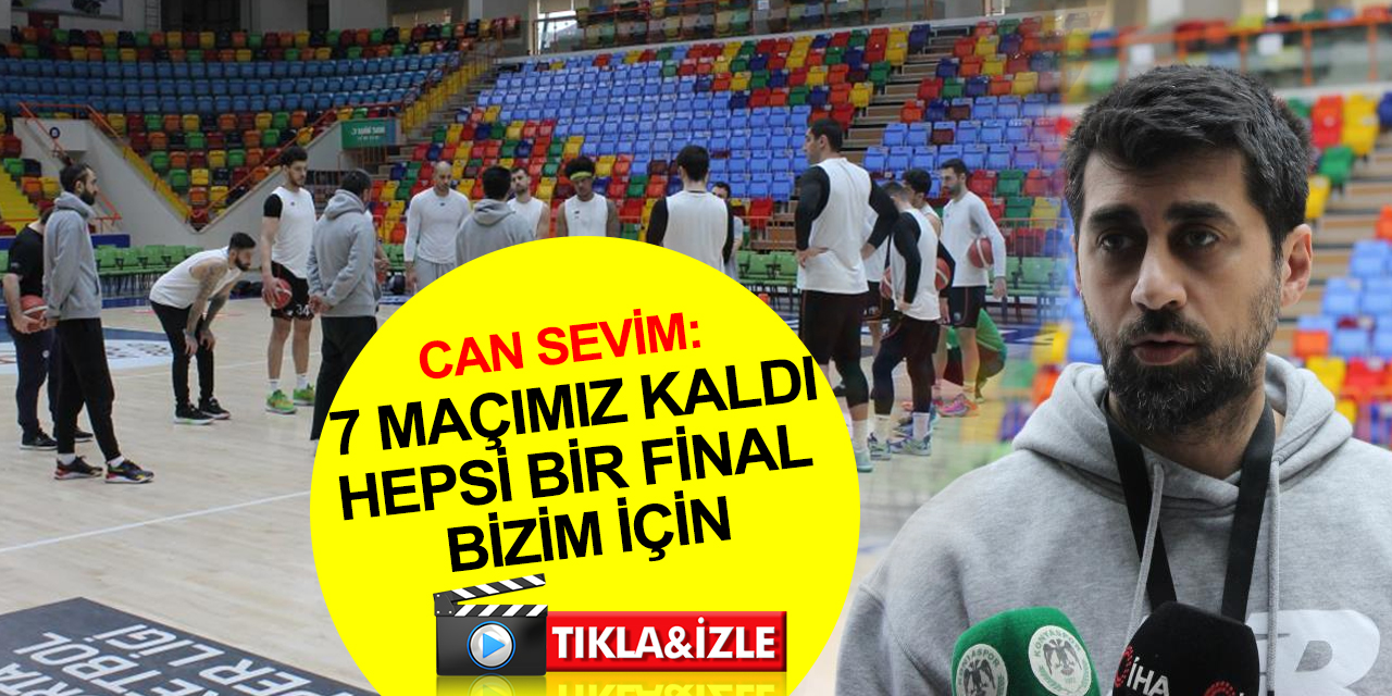 Konyaspor Basketbol Başantrenörü Can Sevim: “7 maçımız kaldı, hepsi bir final bizim için”
