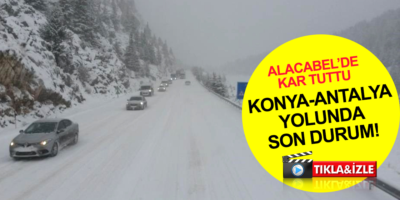 Konya - Antalya yolunda son durum! Kar yağışı sürüyor, sürücülere önemli uyarı