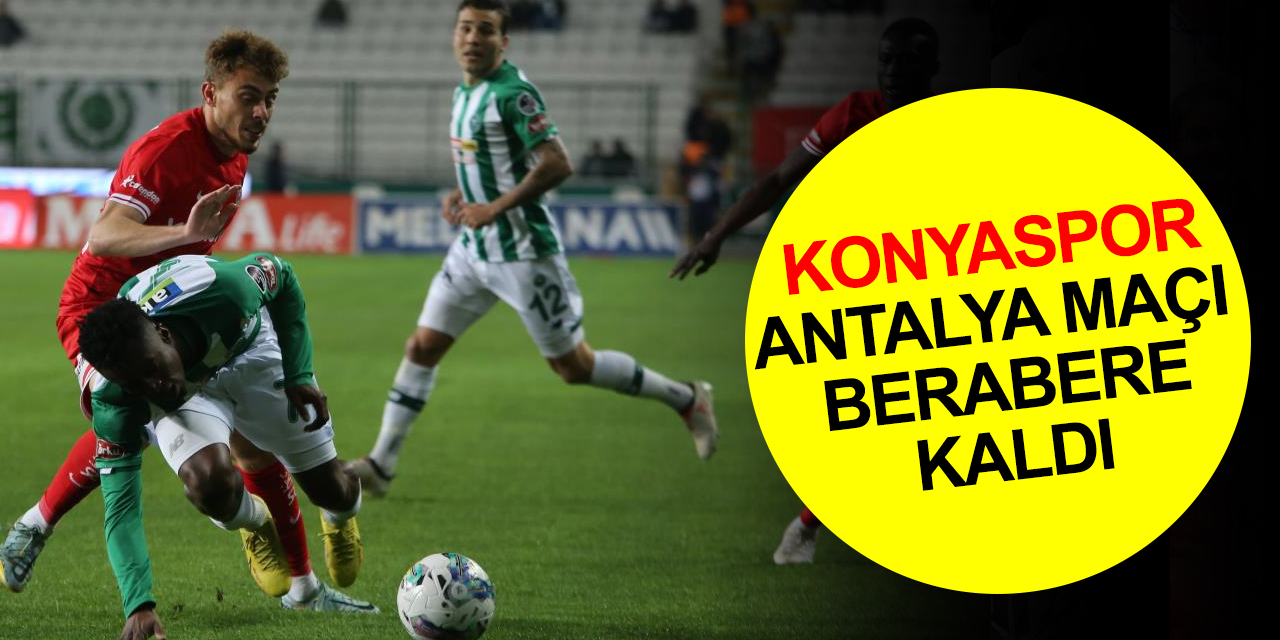Konyaspor Antalyaspor maçı berabere sonuçlandı