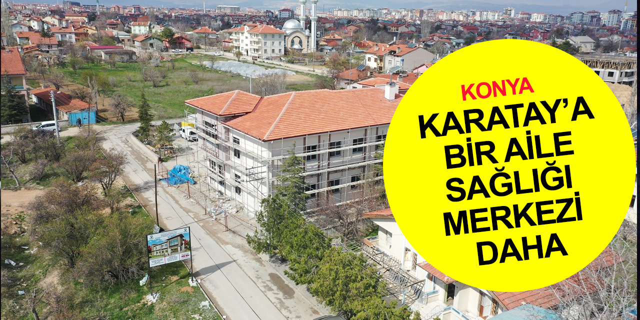 Konya'ya bir sağlık yatırımı daha! Karakulak Aile Sağlığı Merkezi’nde sona gelindi