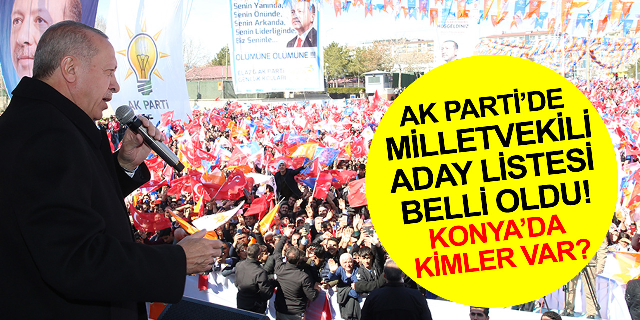 AK Parti 2023 Milletvekili Aday listesi belli oldu! Konya'da dikkat çeken isimler