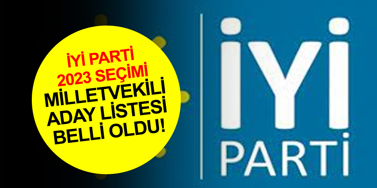 İYİ Parti’de 28. Dönem Milletvekili adayları açıklandı! Konya 1. sırada kim var? İşte il il tam liste
