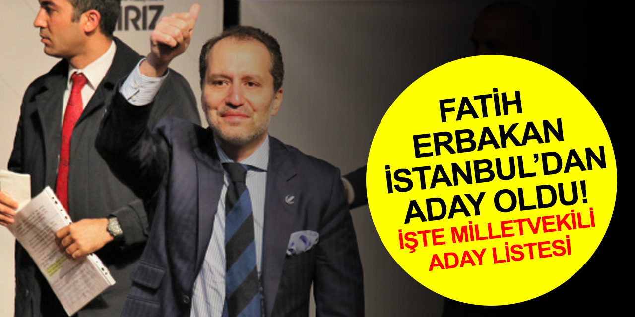 Yeniden Refah Partisi milletvekili aday listesi YSK’ye teslim edildi! Fatih Erbakan İstanbul'dan aday oldu