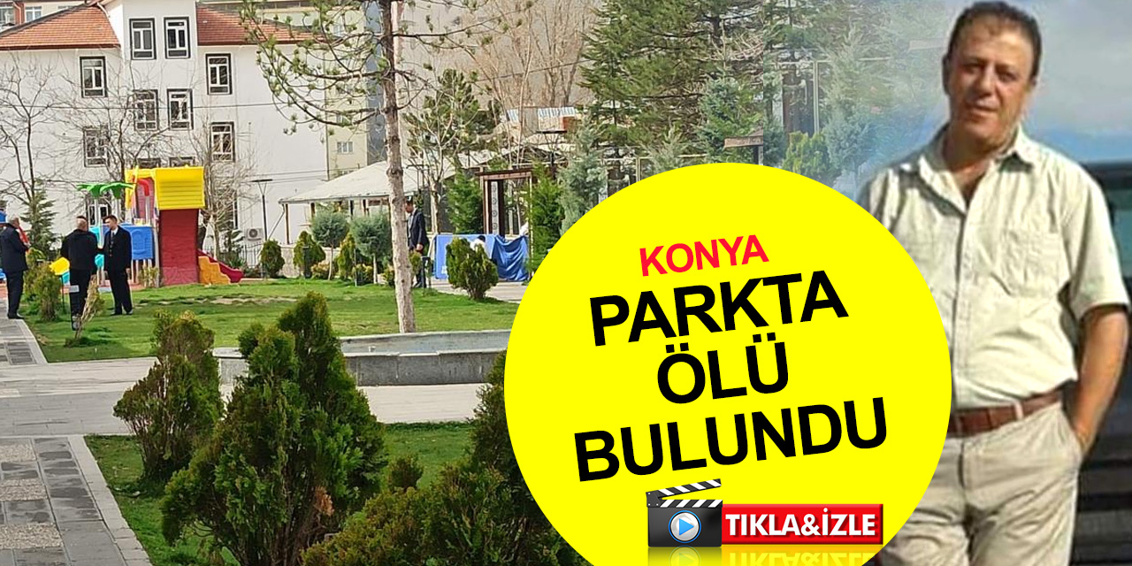 Konya'da şüpheli ölüm! Hacı Ali Özer'in cansız bedeni parkta bulundu