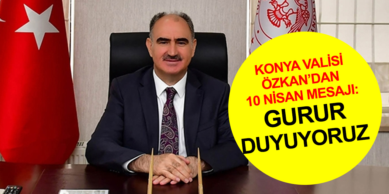 Konya Valisi Özkan: Polis Teşkilatımız ile gurur duymaktayız