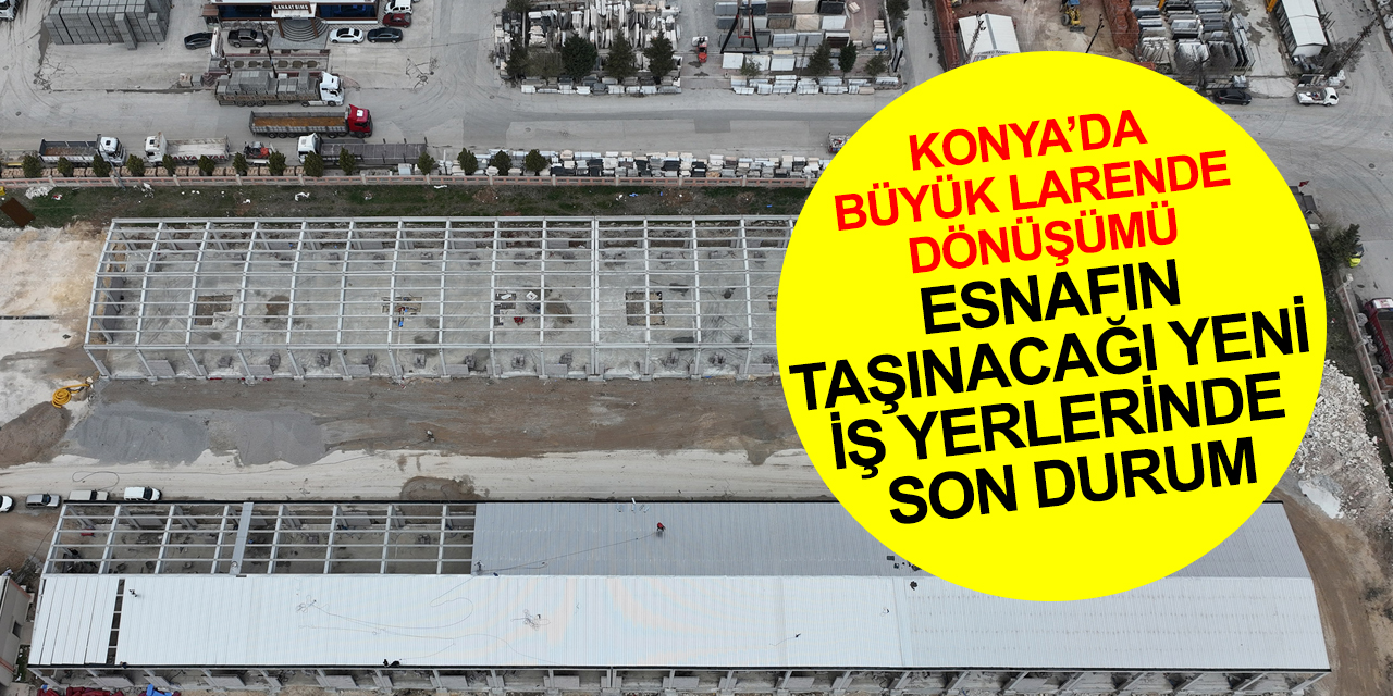 Konya'da büyük dönüşüm! Larende esnafının taşınacağı yeni iş yerlerinde son durum