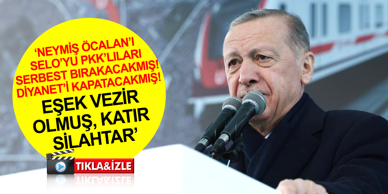 Cumhurbaşkanı Erdoğan: Neymiş Selo’yu, terörist elebaşını çıkacakmış, Diyaneti kapatacakmış! Eşek vezir olmuş..