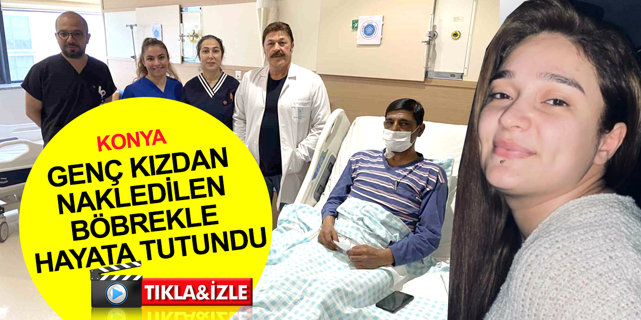 Karaman'da kazada ölen 22 yaşındaki Arife'nin böbreği Konya'da 16 yıllık diyaliz hastasına nakledildi