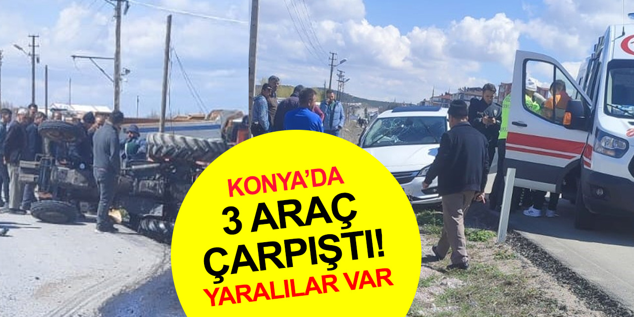 Konya’da trafik kazası! 3 araç çarpıştı, yaralılar var