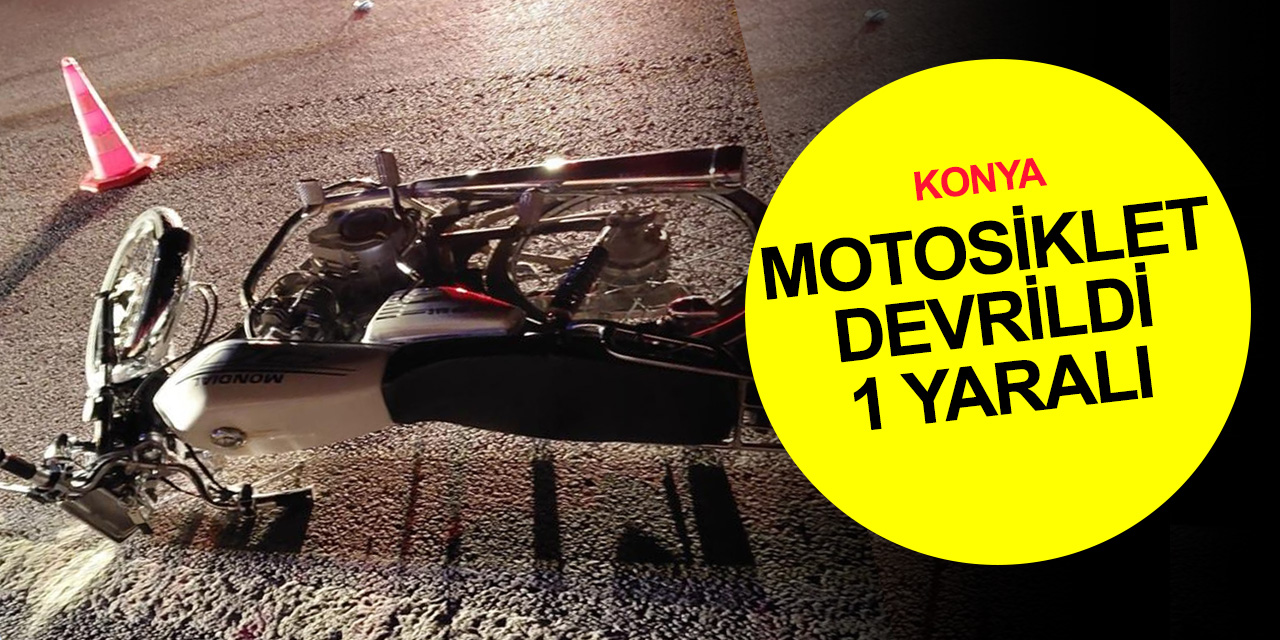 Konya'da motosiklet devrildi! Sürücüsü yaralı