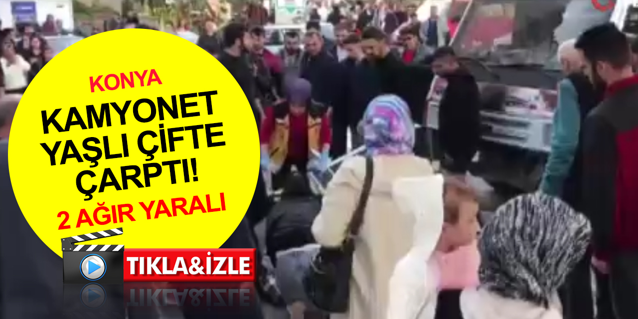 Konya’da karşıdan karşıya geçen yaşlı çifte kamyonet çarptı! 2 ağır yaralı