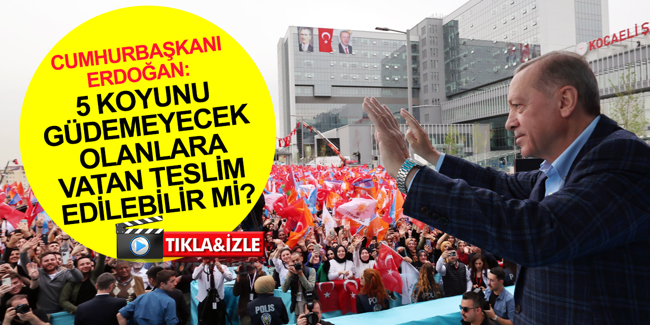 Cumhurbaşkanı Erdoğan: Affedersiniz 5 koyunu güdemeyecek olanlara bu vatan teslim edilebilir mi?