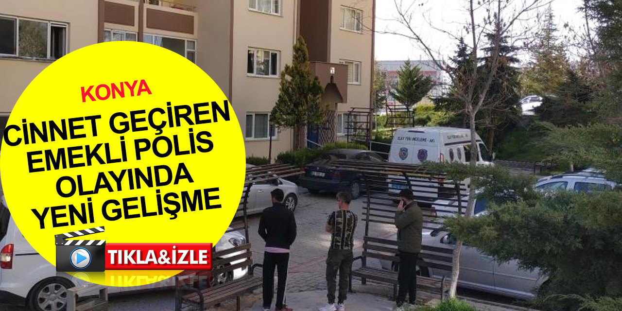 Konya'da cinnet geçirerek eşi ve çocuklarını vuran emekli polis olayında yeni gelişme
