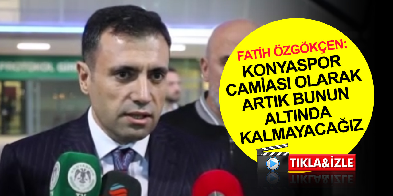 Konyaspor Başkanı Özgökçen’den hakem tepkisi: Sessizliğimizi bozacağız! Saka'yı da kesinlikle maçlarımızda istemiyoruz