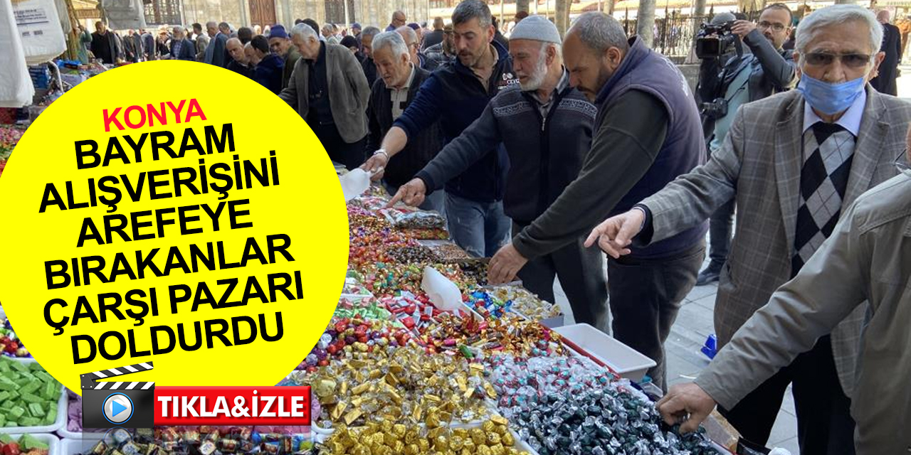 Konya’da bayram alışverişini son güne bırakanlar yoğunluk oluşturdu! Bayram şekeri fiyatı şaşırttı