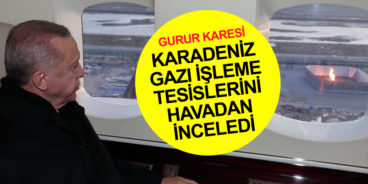 Cumhurbaşkanı Erdoğan Karadeniz gazı işleme tesislerini havadan inceledi
