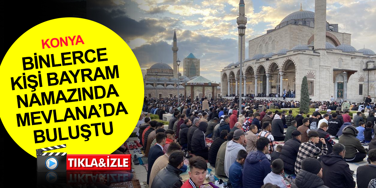 Konya'da bayram sabahı! Mevlana meydanı binlerce kişiyi buluşturdu