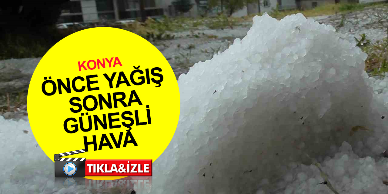 Konya’da yarım saat dolu yağışı ardından güneşli hava şaşırttı