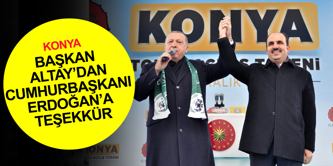 Konya BB Başkanı Altay'dan Cumhurbaşkanı Erdoğan’a 'çiftçiler için açıklanan 10 yeni müjde' teşekkürü